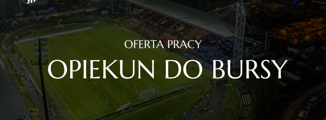 OFERTA PRACY: Opiekun do Bursy