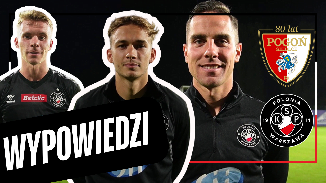 WYPOWIEDZI| Pogoń Siedlce – Polonia Warszawa